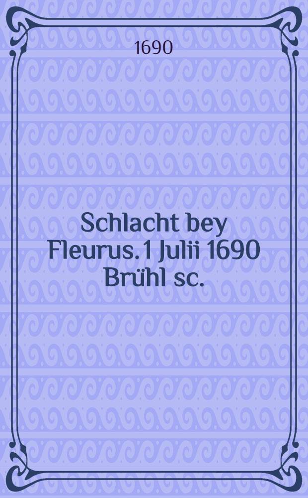 Schlacht bey Fleurus. 1 Julii 1690 Brühl sc.