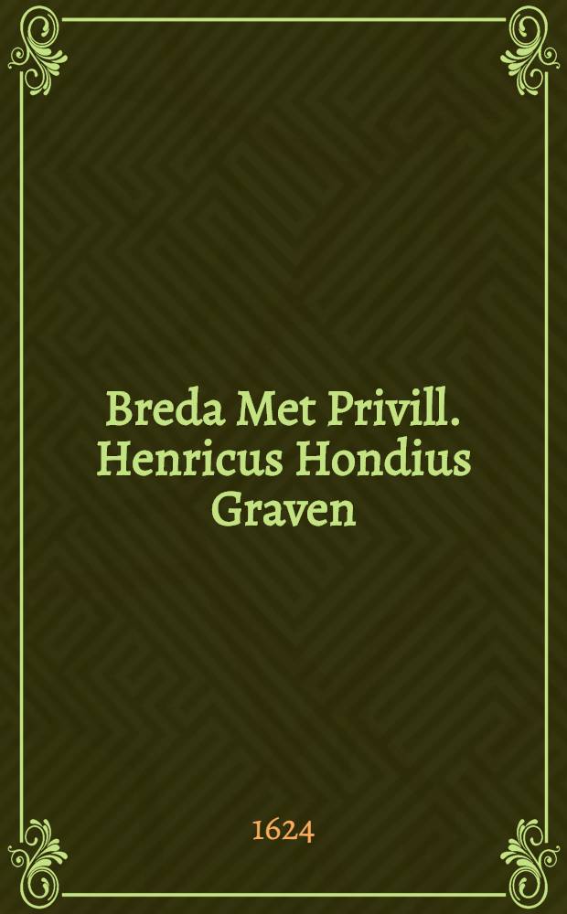 [Breda] Met Privill. Henricus Hondius Graven