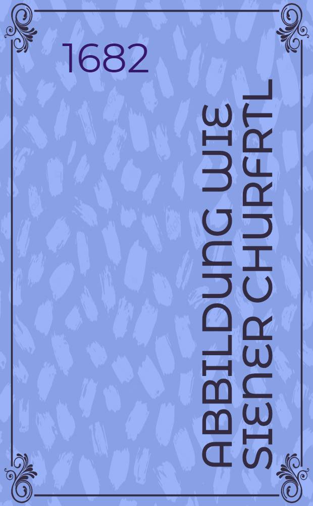Abbildung wie Siener Churfrtl: Ohrtl: in Baijrn. Armee, von 11 bis den 26 Octobris zwischen Schwäbing und Freiman, beij angesteltem Rendevous campirt hat, auch deren Batagllen allerhandt Scharmützeln und Treffen, attaquirung der Neuerbaueten Schantz, … in Personlicher beijwohnung durch dero General Felt Mareschall Lieutenant Baron von Degen felt selbsten gnädigst angeordnet