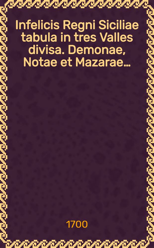 Infelicis Regni Siciliae tabula in tres Valles divisa. Demonae, Notae et Mazarae…