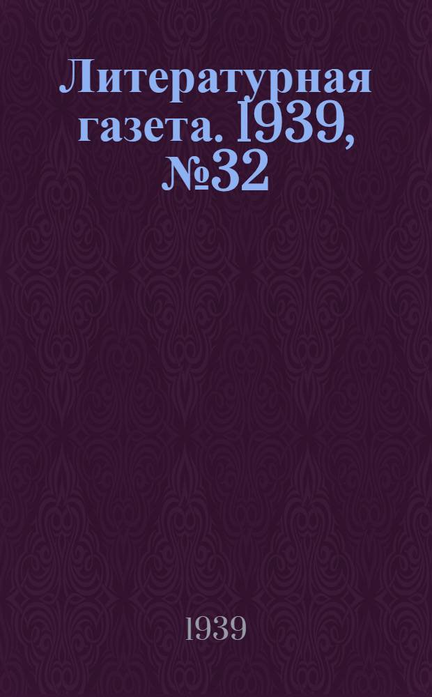 Литературная газета. 1939, № 32(811) (10 июня) : 1939, № 32(811) (10 июня)