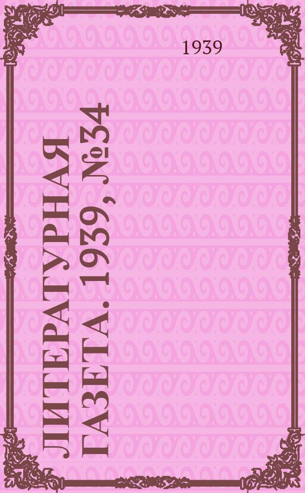 Литературная газета. 1939, № 34(813) (20 июня) : 1939, № 34(813) (20 июня)