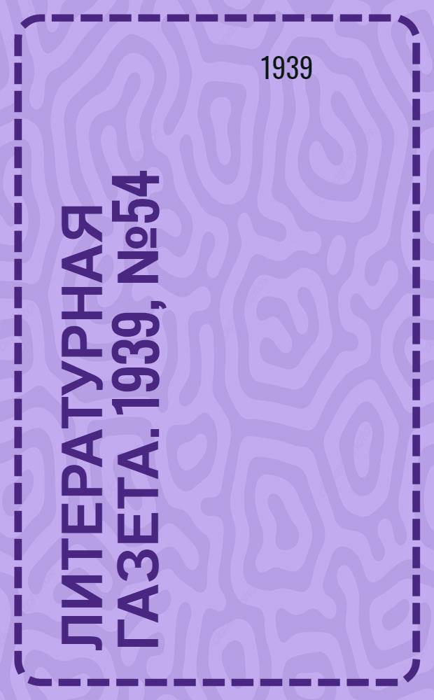 Литературная газета. 1939, № 54(833) (30 сент.) : 1939, № 54(833) (30 сент.)