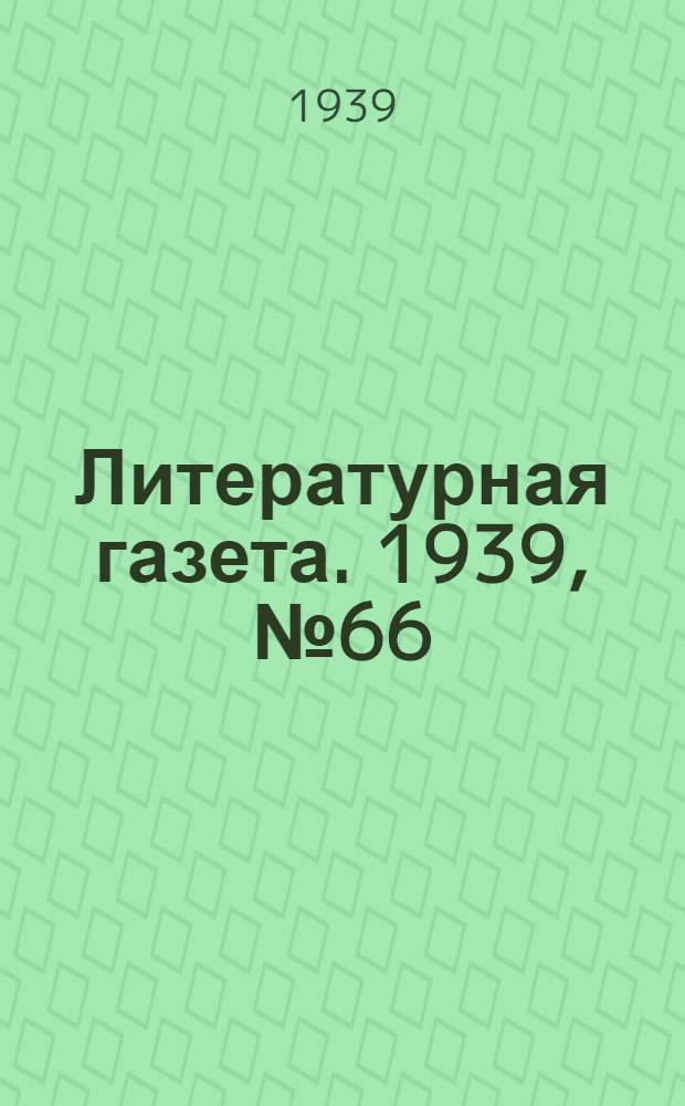 Литературная газета. 1939, № 66(845) (1 дек.) : 1939, № 66(845) (1 дек.)