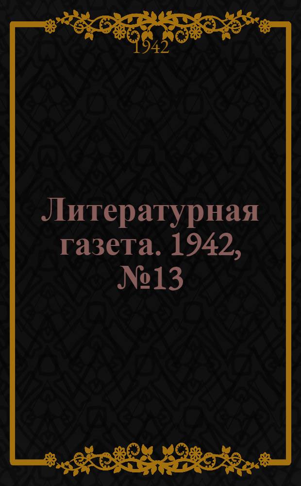 Литературная газета. 1942, № 13 (28 марта) : 1942, № 13 (28 марта)