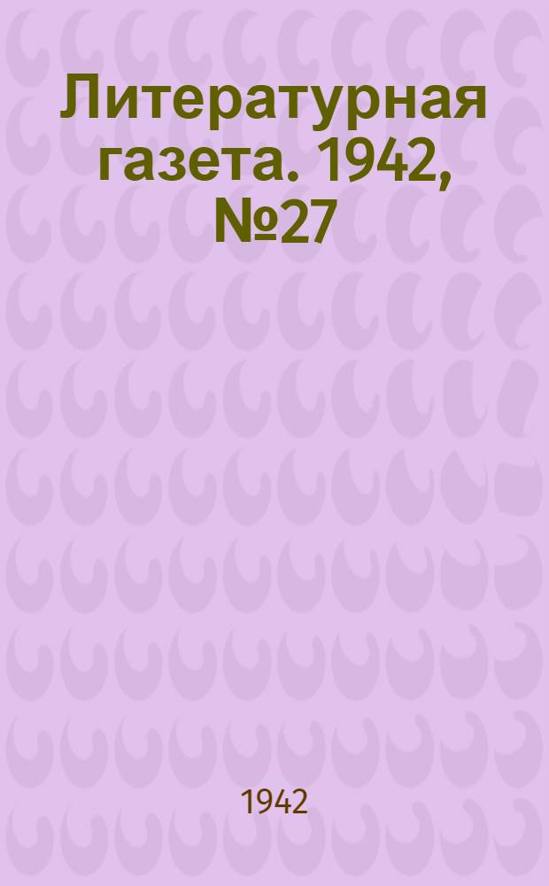 Литературная газета. 1942, № 27 (4 июля) : 1942, № 27 (4 июля)