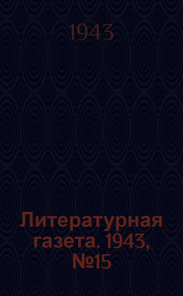 Литературная газета. 1943, № 15(67) (10 апр.) : 1943, № 15(67) (10 апр.)