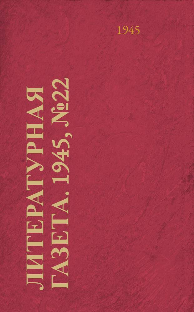 Литературная газета. 1945, № 22(1133) (22 мая) : 1945, № 22(1133) (22 мая)
