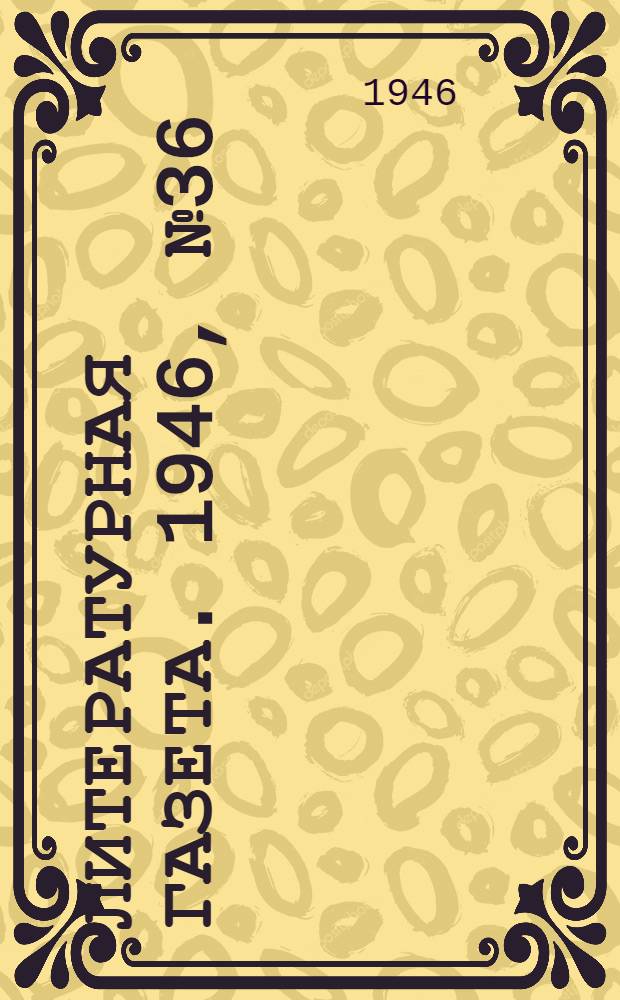 Литературная газета. 1946, № 36(2299) (3 сент.) : 1946, № 36(2299) (3 сент.)