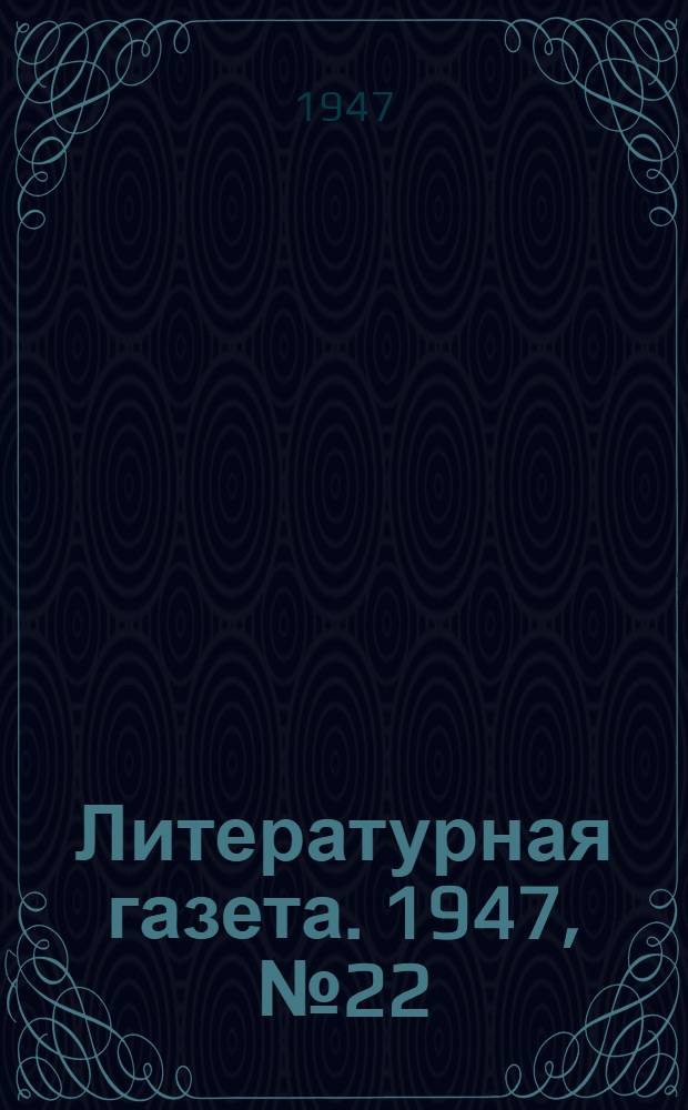 Литературная газета. 1947, № 22(2337) (31 мая) : 1947, № 22(2337) (31 мая)
