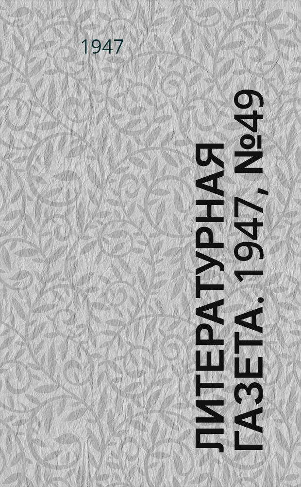 Литературная газета. 1947, № 49(2364) (25 окт.) : 1947, № 49(2364) (25 окт.)