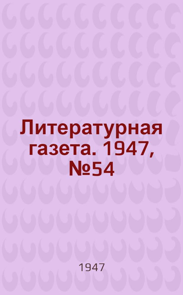 Литературная газета. 1947, № 54(2369) (12 нояб.) : 1947, № 54(2369) (12 нояб.)