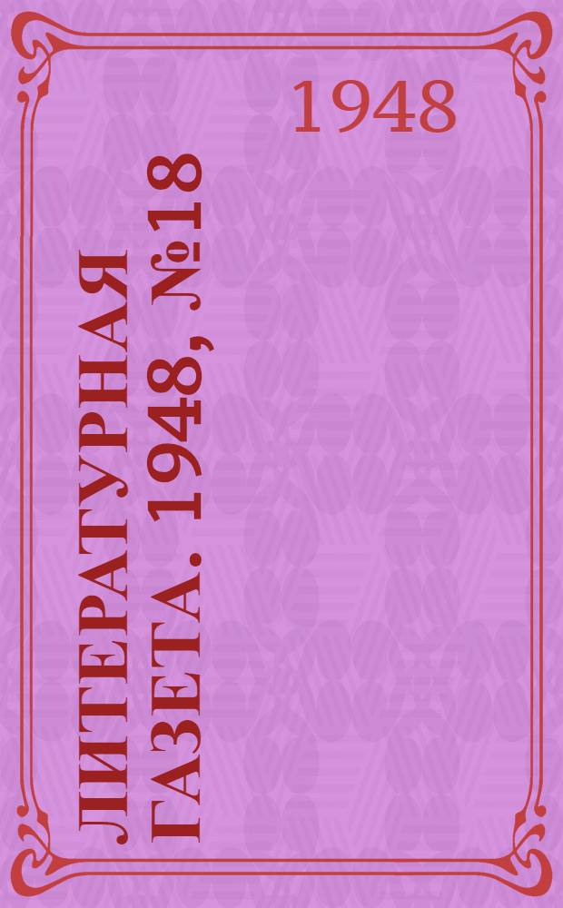 Литературная газета. 1948, № 18(2401) (3 марта) : 1948, № 18(2401) (3 марта)