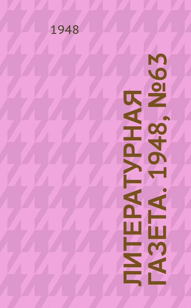 Литературная газета. 1948, № 63(2446) (7 авг.) : 1948, № 63(2446) (7 авг.)