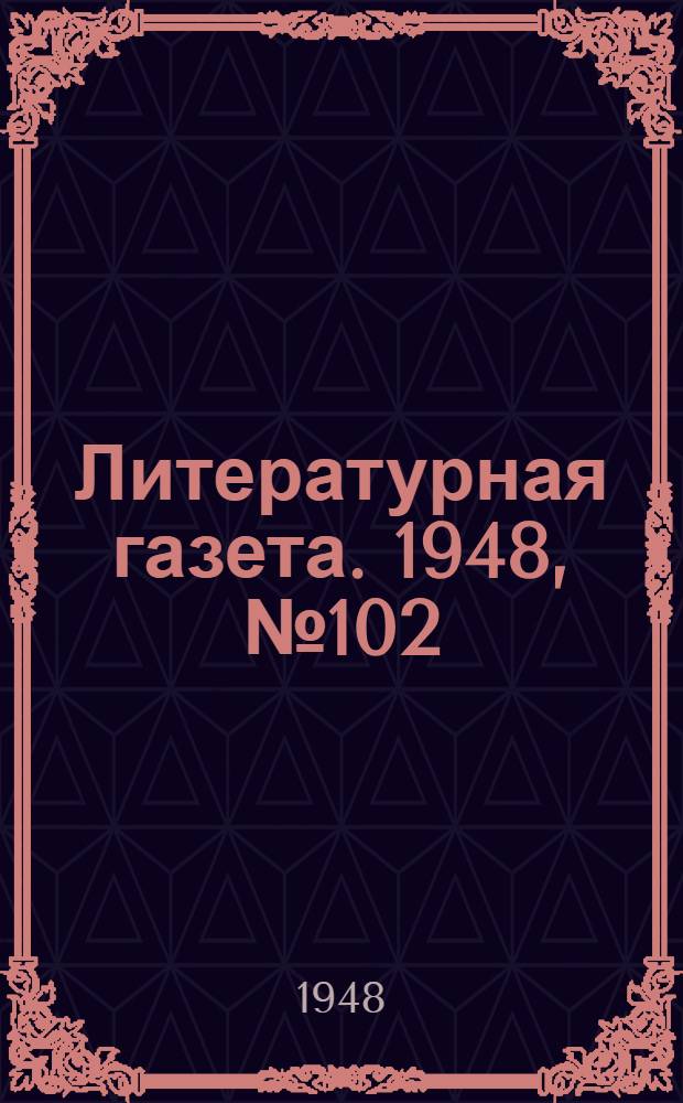 Литературная газета. 1948, № 102(2485) (22 дек.) : 1948, № 102(2485) (22 дек.)