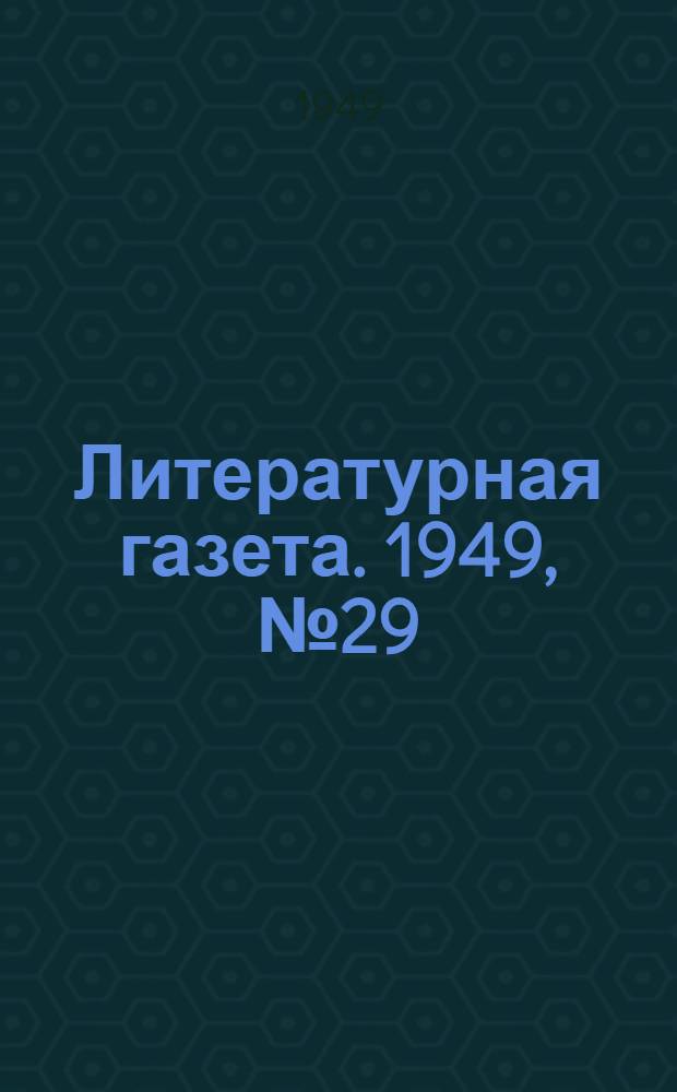Литературная газета. 1949, № 29(2516) (10 апр.) : 1949, № 29(2516) (10 апр.)