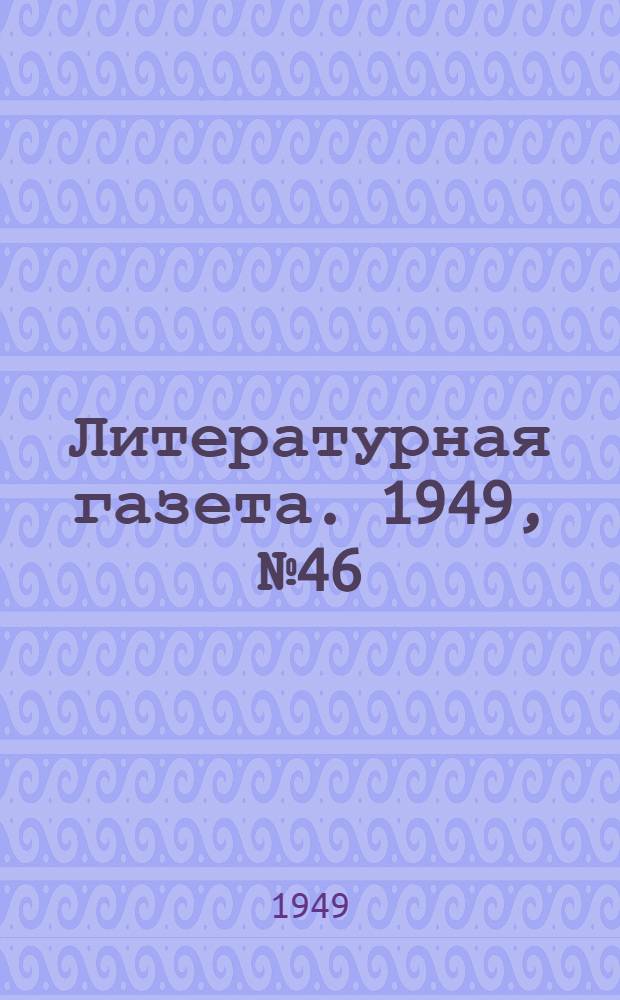 Литературная газета. 1949, № 46(2533) (8 июня) : 1949, № 46(2533) (8 июня)