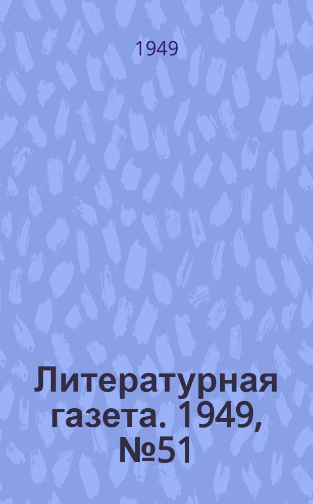Литературная газета. 1949, № 51(2538) (25 июня) : 1949, № 51(2538) (25 июня)