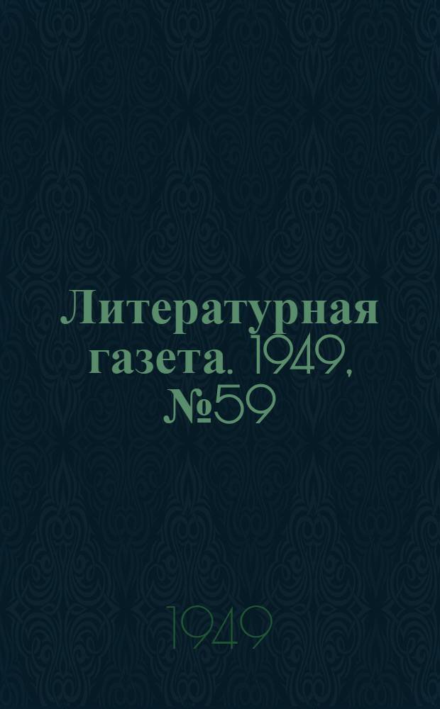 Литературная газета. 1949, № 59(2546) (23 июля) : 1949, № 59(2546) (23 июля)