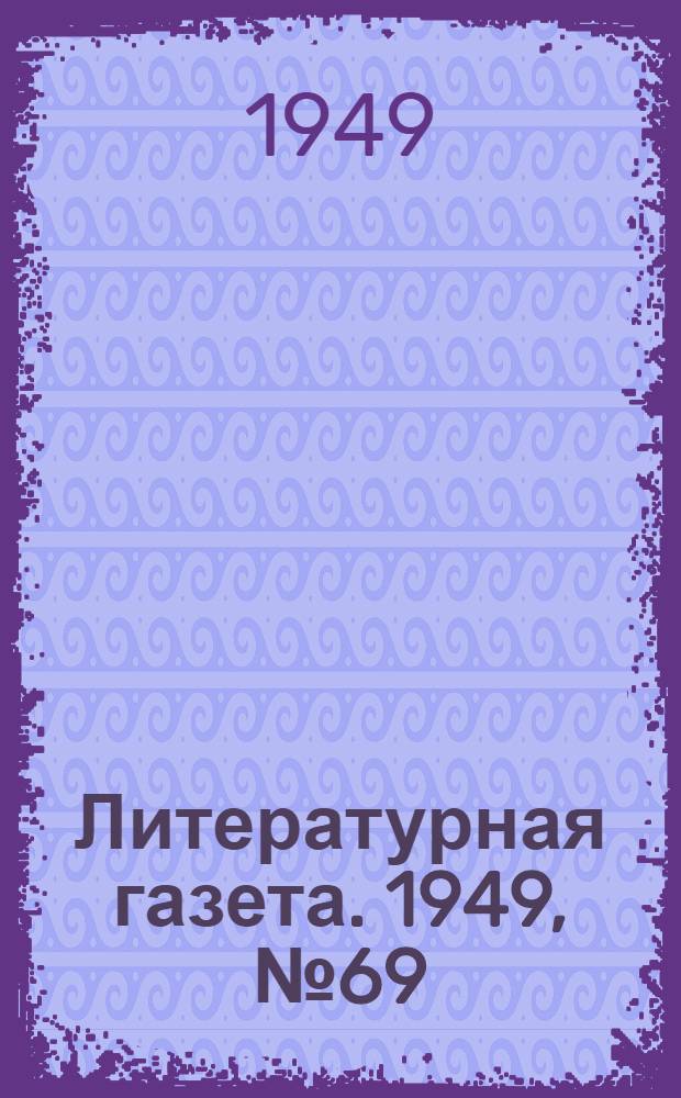 Литературная газета. 1949, № 69(2556) (27 авг.) : 1949, № 69(2556) (27 авг.)