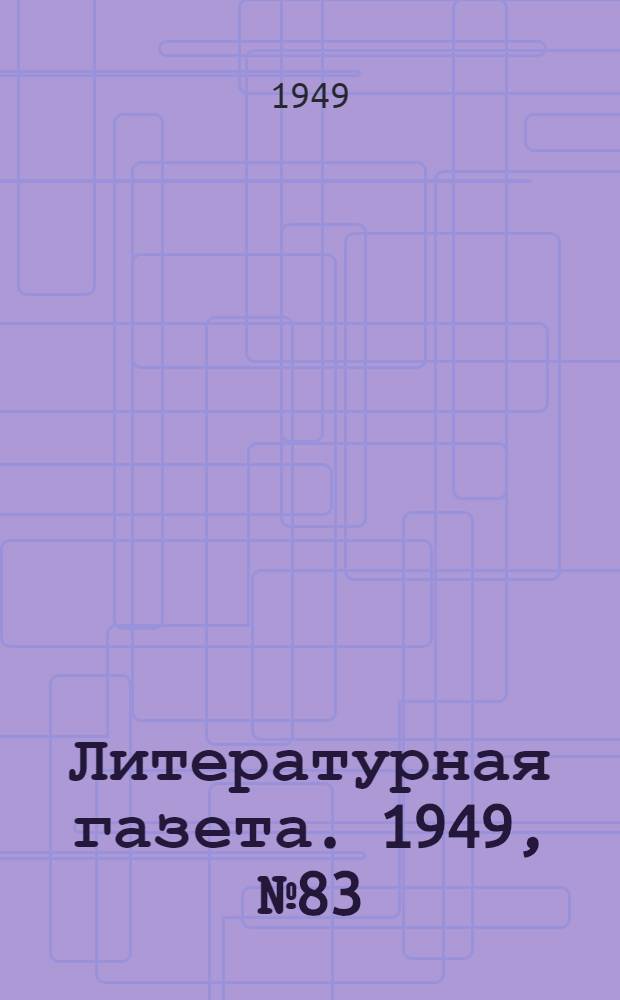 Литературная газета. 1949, № 83(2570) (15 окт.) : 1949, № 83(2570) (15 окт.)