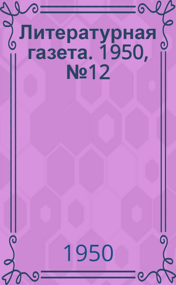 Литературная газета. 1950, № 12(2603) (8 февр.) : 1950, № 12(2603) (8 февр.)