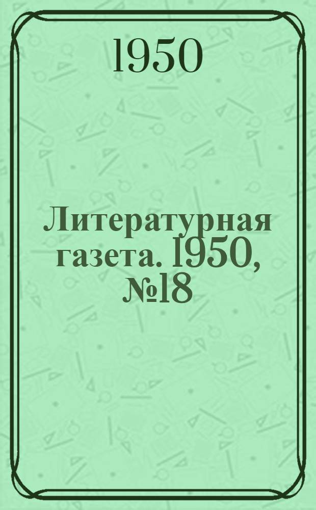 Литературная газета. 1950, № 18(2609) (1 марта) : 1950, № 18(2609) (1 марта)