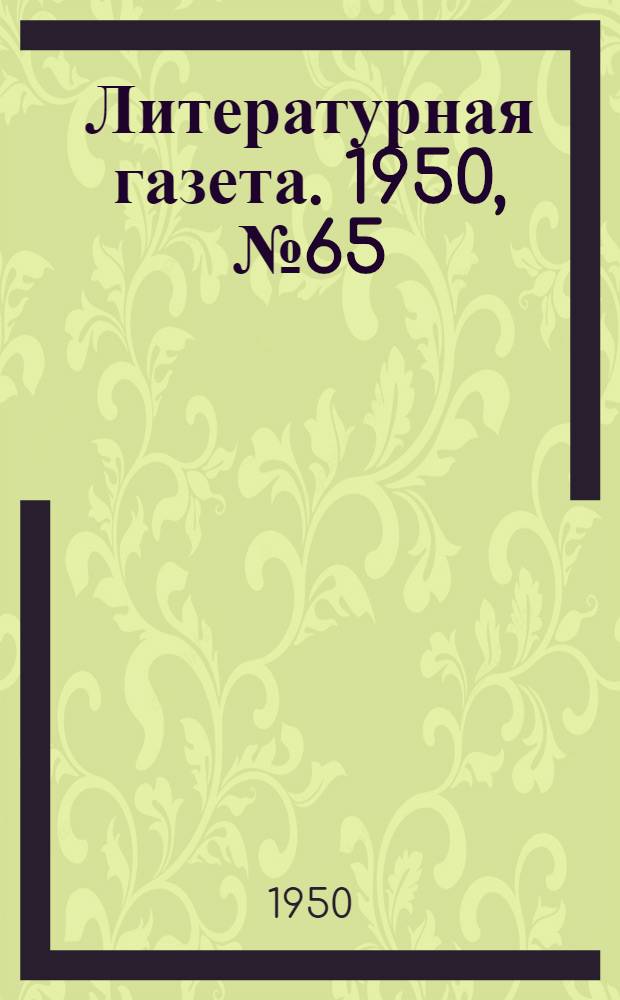 Литературная газета. 1950, № 65(2656) (5 авг.) : 1950, № 65(2656) (5 авг.)
