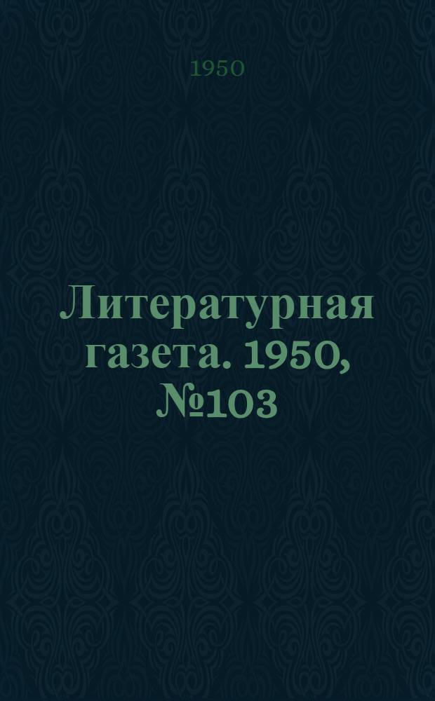 Литературная газета. 1950, № 103(2694) (2 нояб.) : 1950, № 103(2694) (2 нояб.)