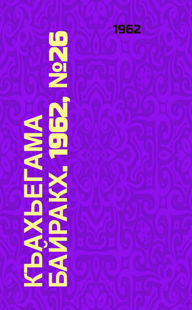 Къахьегама байракх. 1962, № 26 (1 июля) : 1962, № 26 (1 июля)