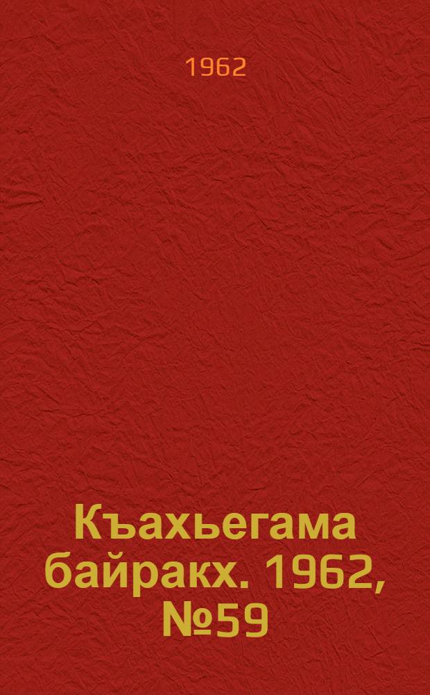 Къахьегама байракх. 1962, № 59 (16 сент.) : 1962, № 59 (16 сент.)