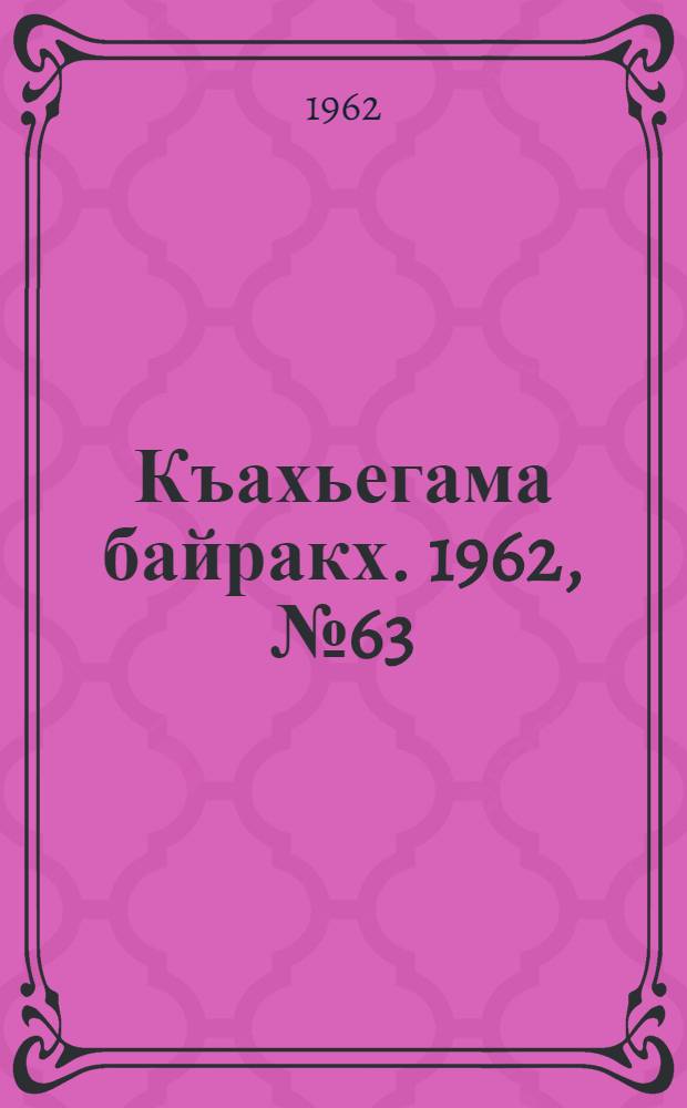 Къахьегама байракх. 1962, № 63 (26 сент.) : 1962, № 63 (26 сент.)