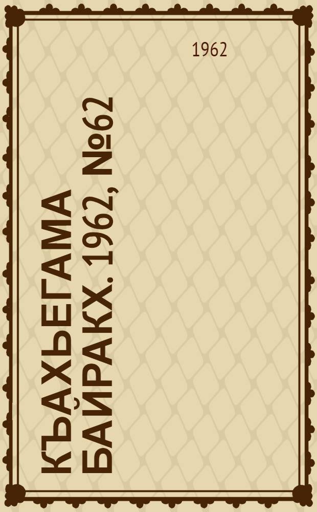 Къахьегама байракх. 1962, № 62 (23 сент.) : 1962, № 62 (23 сент.)