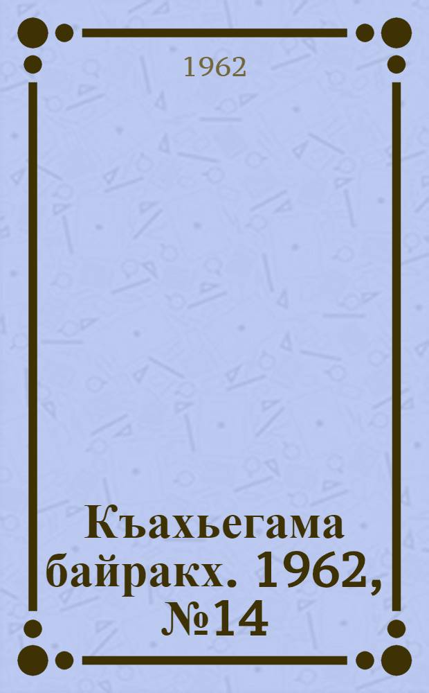 Къахьегама байракх. 1962, № 14 (3 июня) : 1962, № 14 (3 июня)