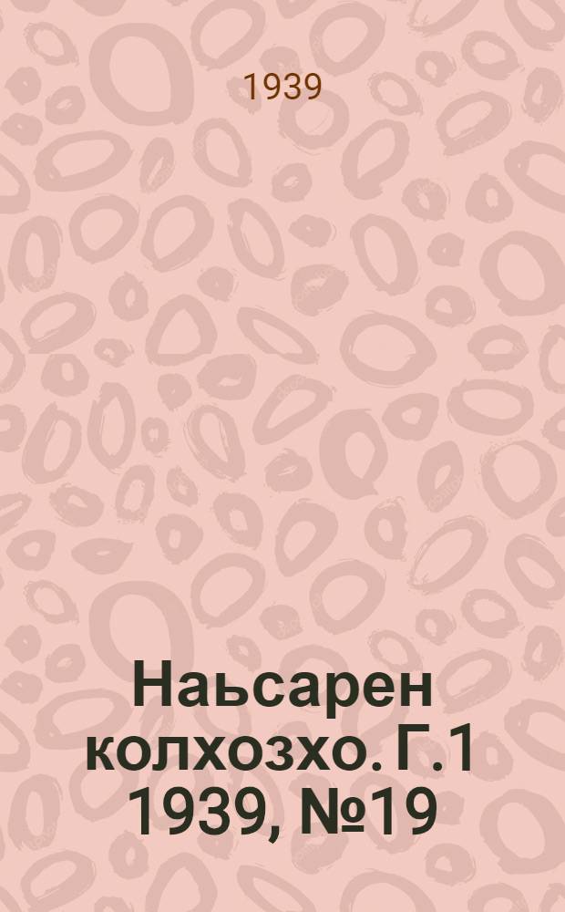 Наьсарен колхозхо. Г.1 1939, № 19 (26 апр.) : Г.1 1939, № 19 (26 апр.) = Назрановский колхозник