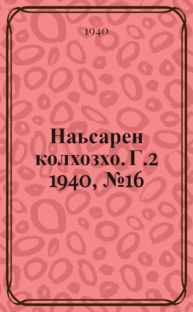 Наьсарен колхозхо. Г.2 1940, № 16(99) (5 марта) : Г.2 1940, № 16(99) (5 марта) = Назрановский колхозник