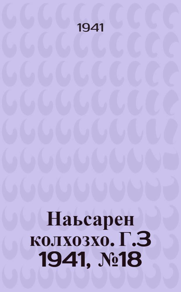 Наьсарен колхозхо. Г.3 1941, № 18(199) (16 марта) : Г.3 1941, № 18(199) (16 марта) = Назрановский колхозник