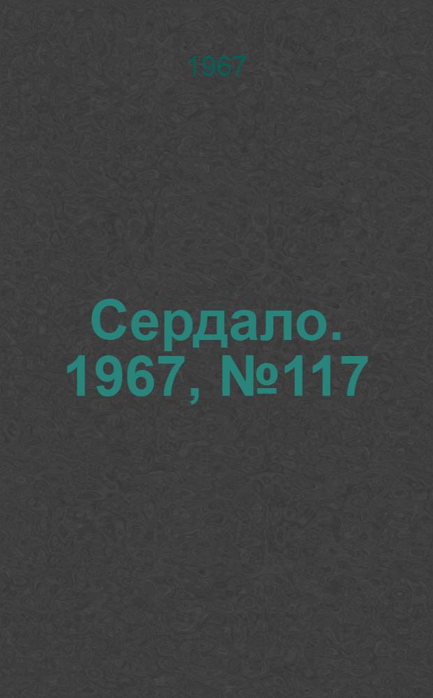 Сердало. 1967, № 117(4442) (3 окт.) : 1967, № 117(4442) (3 окт.)