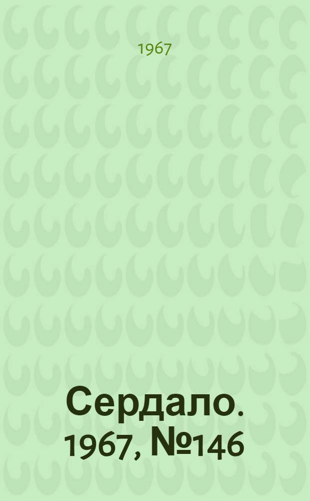 Сердало. 1967, № 146(4471) (9 дек.) : 1967, № 146(4471) (9 дек.)