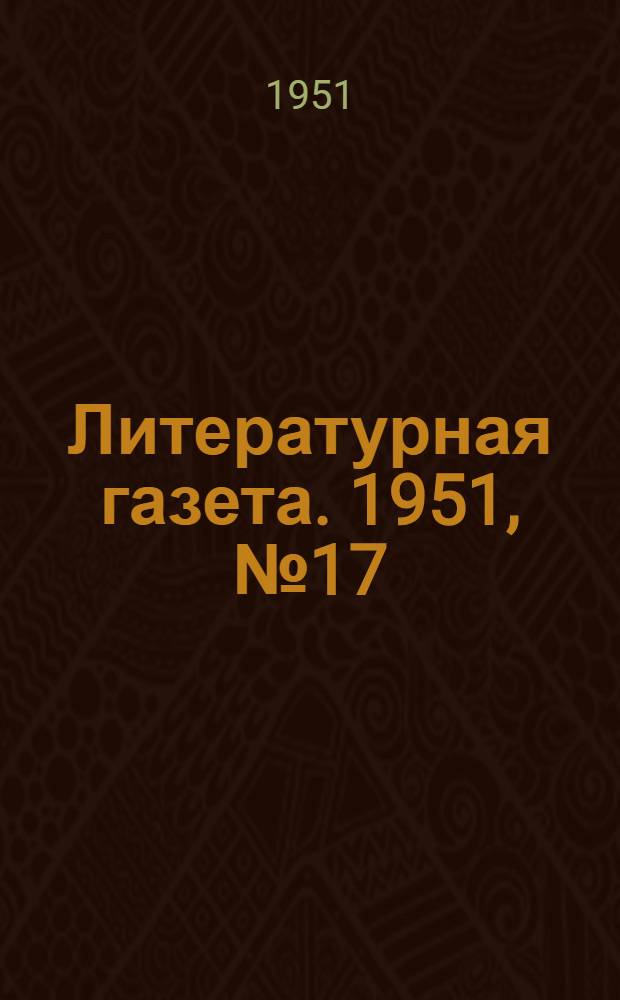 Литературная газета. 1951, № 17(2735) (10 февр.) : 1951, № 17(2735) (10 февр.)