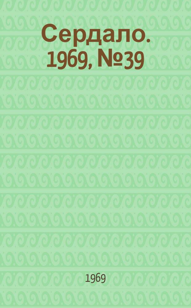 Сердало. 1969, № 39(4676) (1 апр.) : 1969, № 39(4676) (1 апр.)