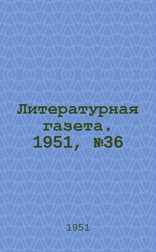 Литературная газета. 1951, № 36(2754) (25 марта) : 1951, № 36(2754) (25 марта)