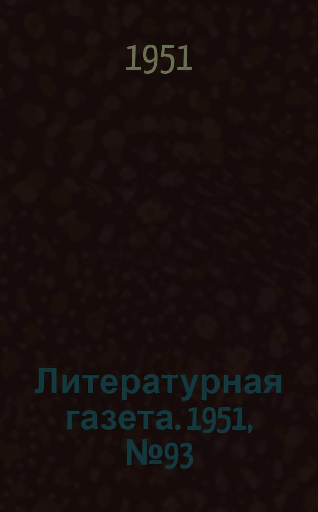 Литературная газета. 1951, № 93(2811) (7 авг.) : 1951, № 93(2811) (7 авг.)