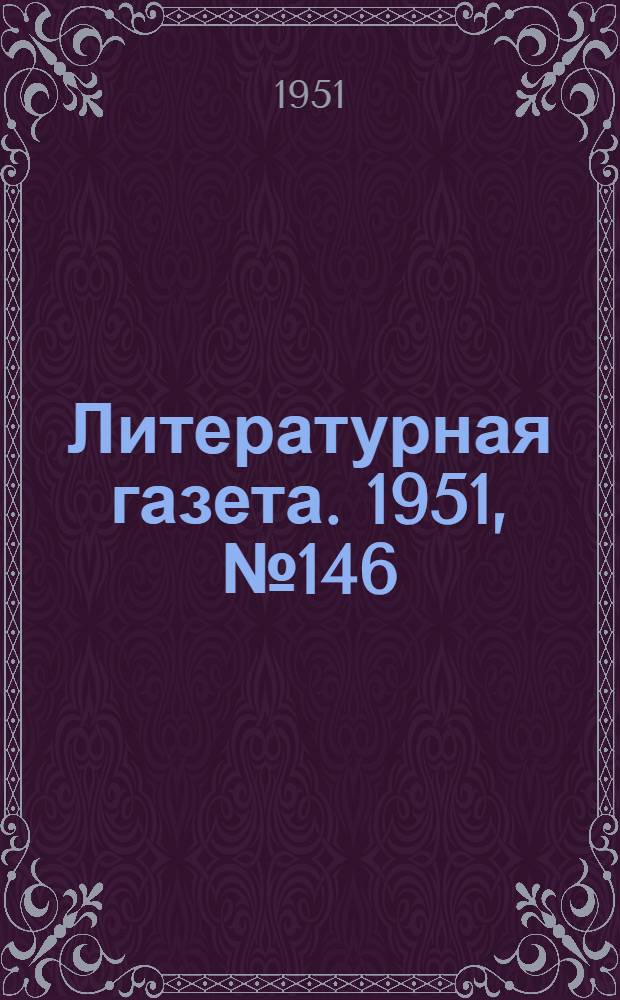 Литературная газета. 1951, № 146(2864) (11 дек.) : 1951, № 146(2864) (11 дек.)