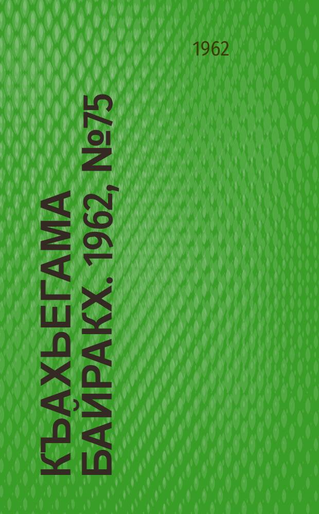 Къахьегама байракх. 1962, № 75 (24 окт.) : 1962, № 75 (24 окт.)
