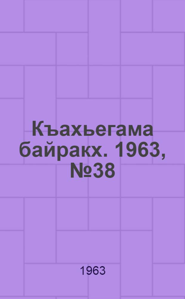 Къахьегама байракх. 1963, № 38(141) (29 марта) : 1963, № 38(141) (29 марта)