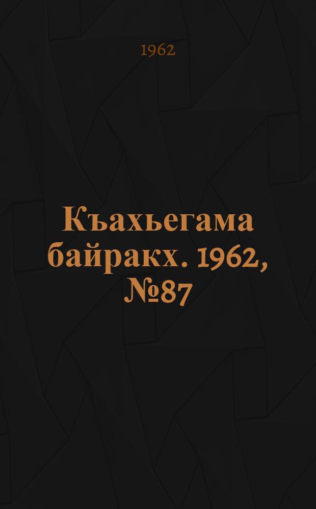 Къахьегама байракх. 1962, № 87 (23 нояб.) : 1962, № 87 (23 нояб.)