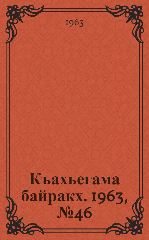 Къахьегама байракх. 1963, № 46(149) (17 апр.) : 1963, № 46(149) (17 апр.)