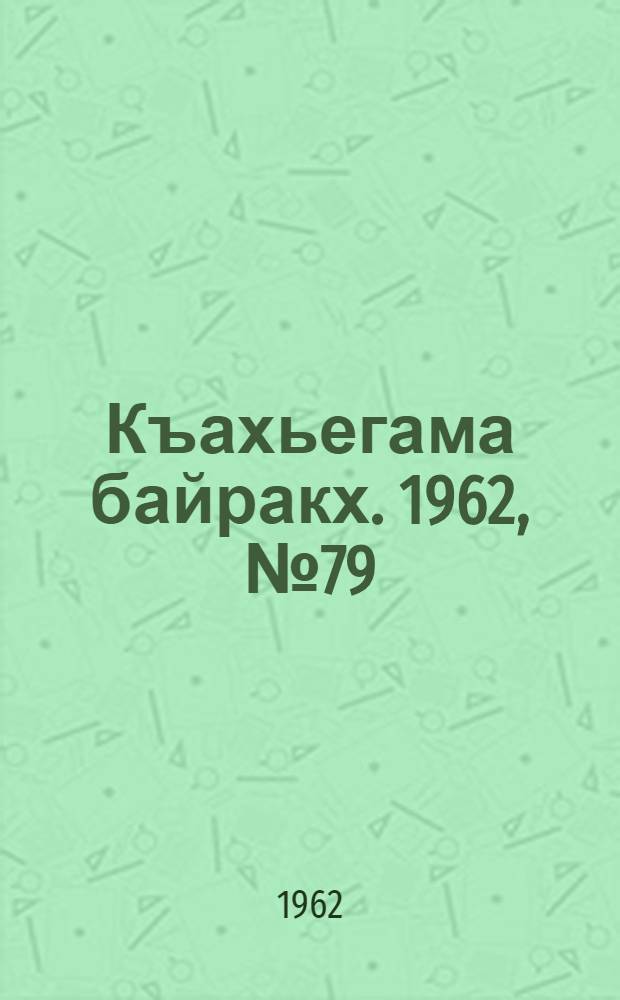Къахьегама байракх. 1962, № 79 (2 нояб.) : 1962, № 79 (2 нояб.)
