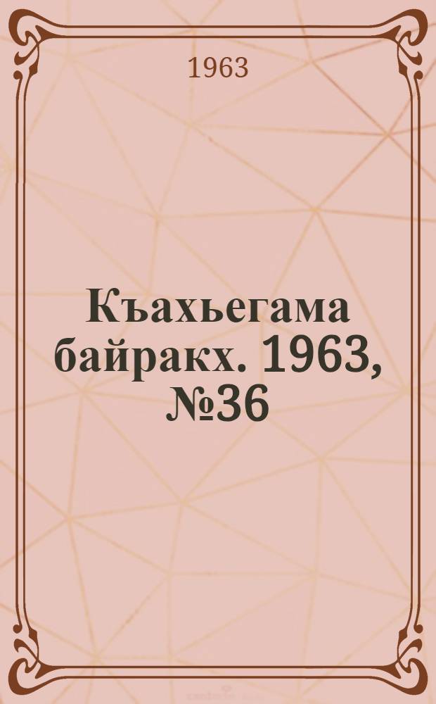 Къахьегама байракх. 1963, № 36(139) (24 марта) : 1963, № 36(139) (24 марта)